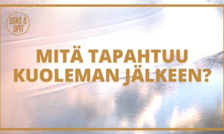 Usko ja Opit – Mikä on elämän tarkoitus ja mitä tapahtuu kuoleman jälkeen?